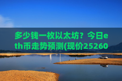 多少钱一枚以太坊?今日eth币走势预测(现价25260.18元)