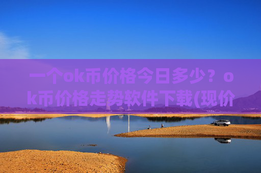 一个ok币价格今日多少?ok币价格走势软件下载(现价342.586元)